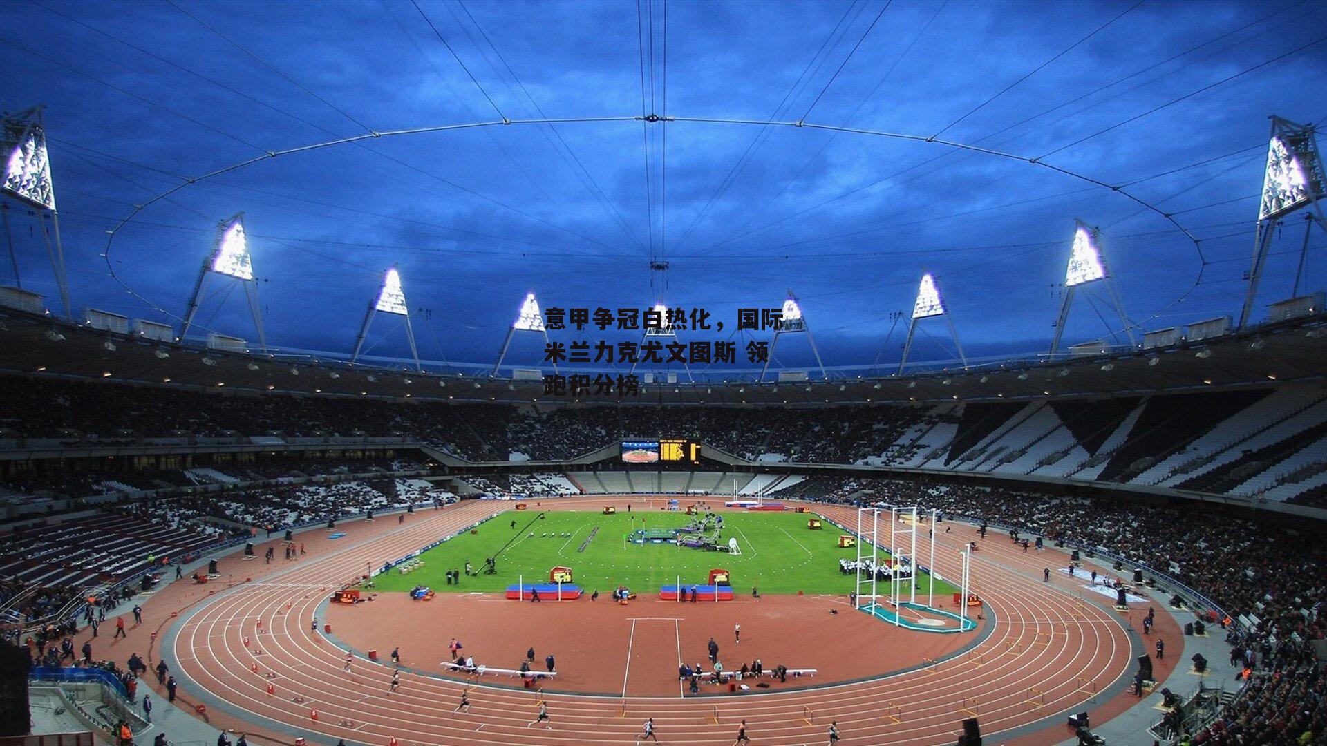 意甲争冠白热化,国际米兰力克尤文图斯 领跑积分榜:澳客足彩网