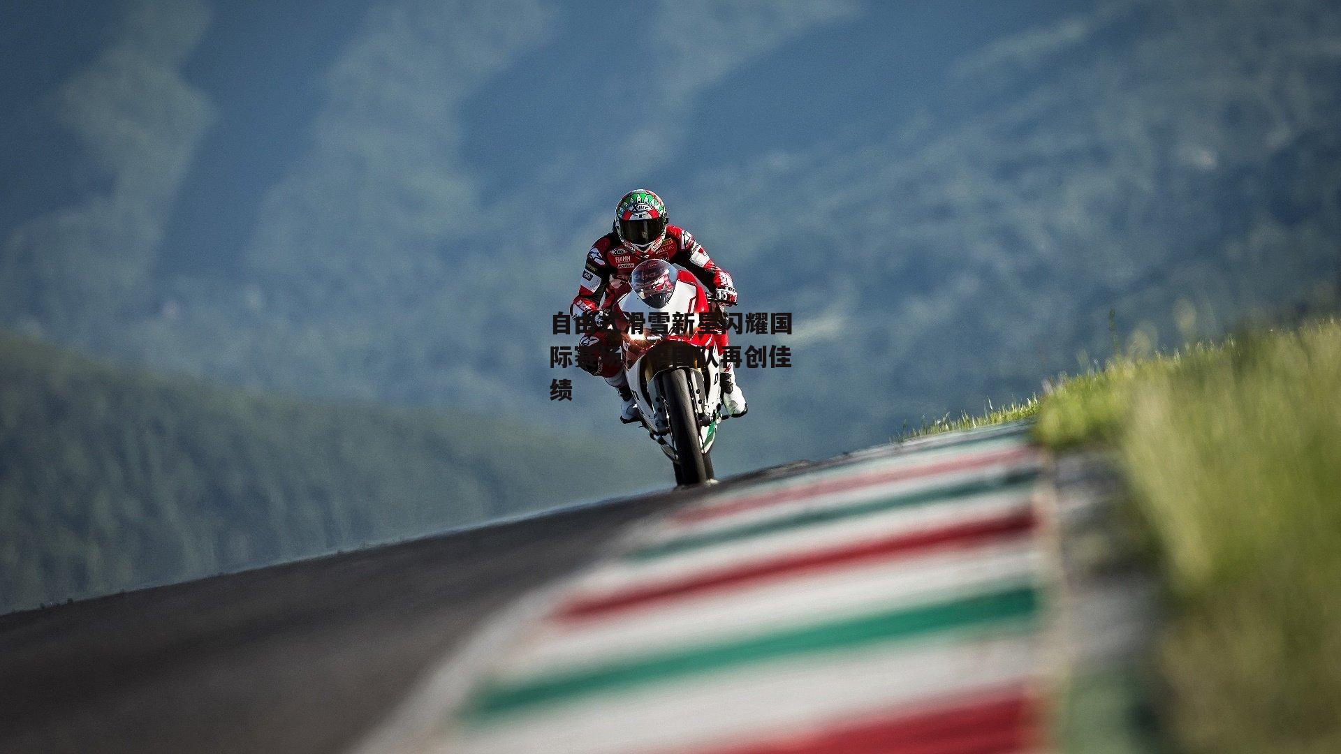 自由式滑雪新星闪耀国际赛场,中国队再创佳绩