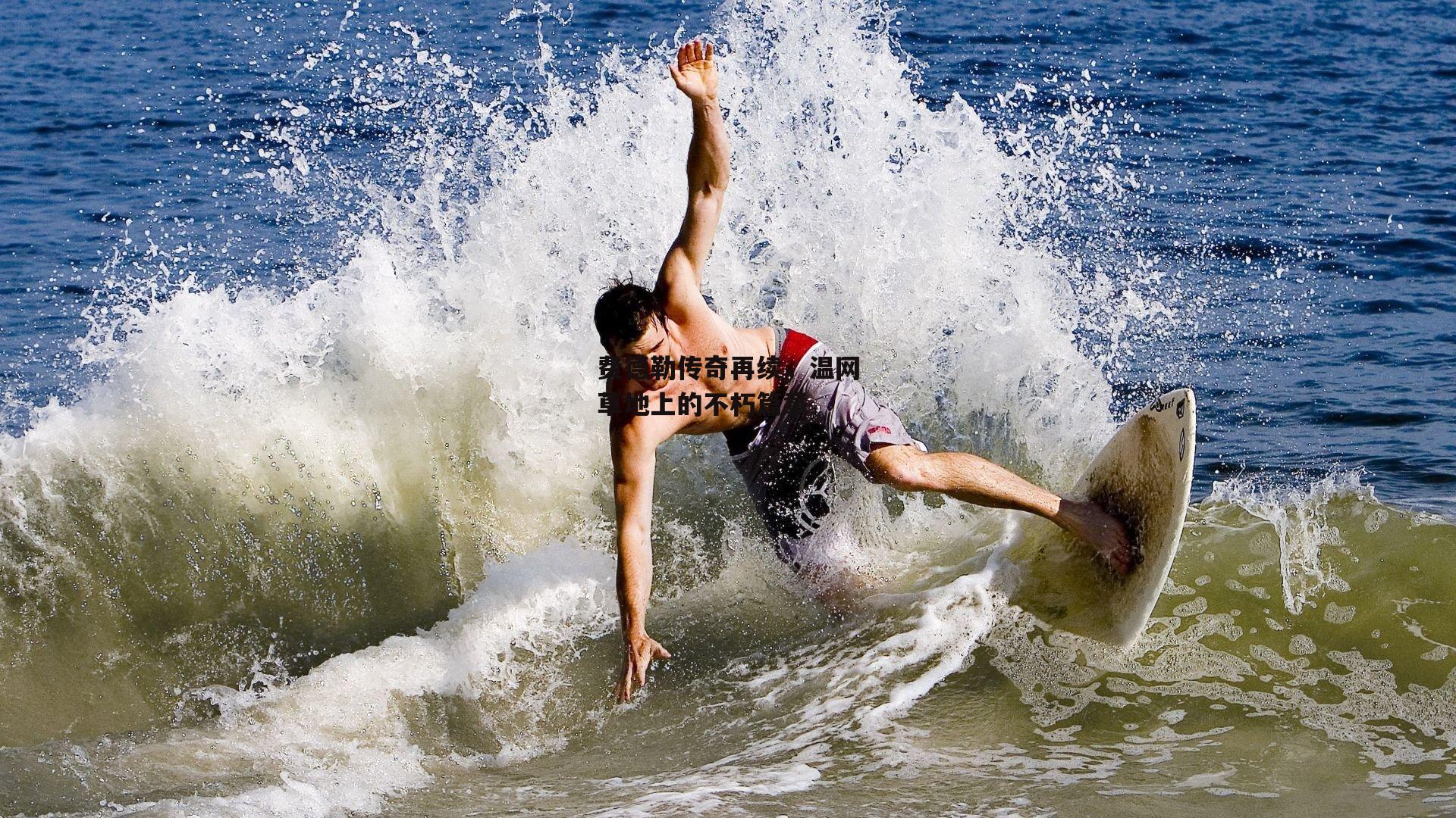 费德勒传奇再续,温网草地上的不朽篇章_澳客足彩网