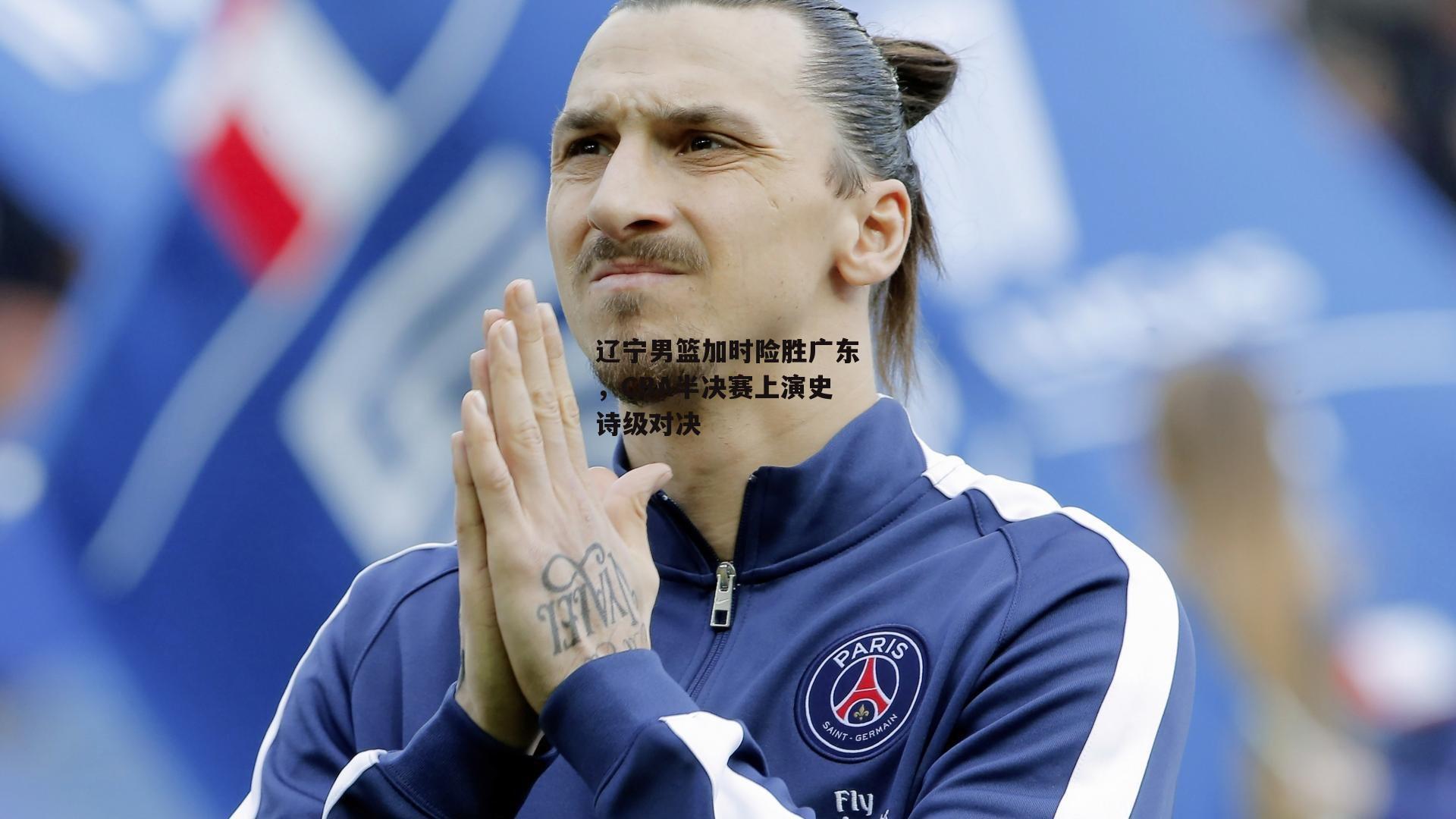 辽宁男篮加时险胜广东，CBA半决赛上演史诗级对决-澳客网