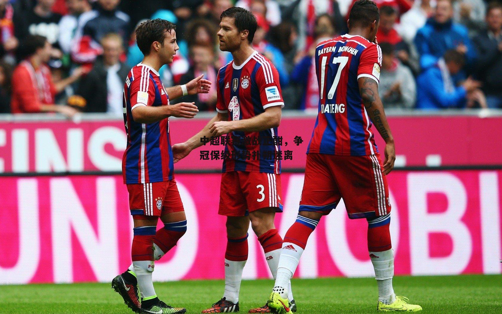 【澳客网】中超联赛激战正酣,争冠保级形势扑朔迷离